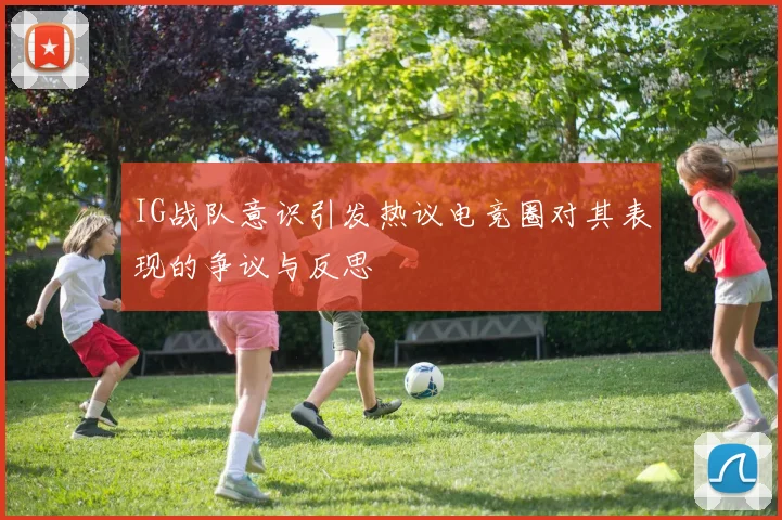IG战队意识引发热议电竞圈对其表现的争议与反思