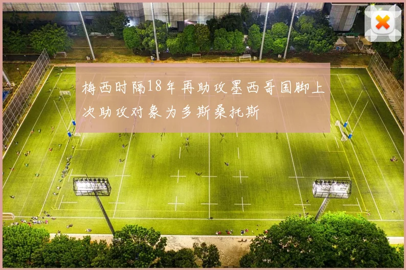 梅西时隔18年再助攻墨西哥国脚上次助攻对象为多斯桑托斯